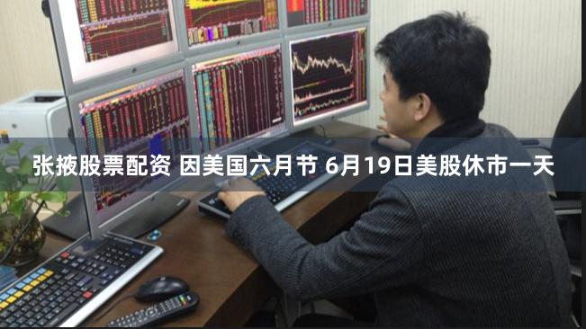 张掖股票配资 因美国六月节 6月19日美股休市一天